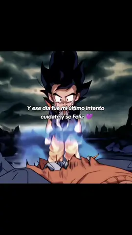 Y ese fue mi último intento cuídate y se Feliz 💜🥀 #goku  #dragonball #despedida #paratii  #frases 