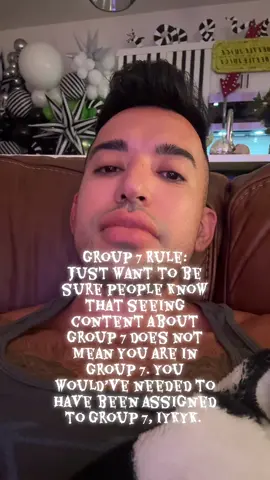 Just want to be sure people know that seeing content about Group 7 does not mean you are in group 7. You would’ve needed to have been assigned to group 7, IYKYK.  #group7 