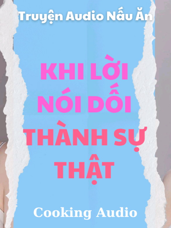 FULL - KHI LỜI NÓI DỐI THÀNH SỰ THẬT - COOKING AUDIO #audio #truyenaudio 