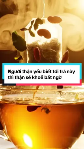 Người thận yếu biết tới trà này thì thận sẽ khoẻ bất ngờ #thaoduocthienmoc #xuhuong 