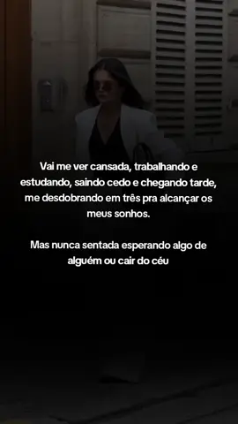 Vai me ver cansada, trabalhando e estudando, saindo cedo e chegando tarde, me desdobrando em três pra alcançar os meus sonhos. Mas nunca sentada esperando algo de alguém ou cair do céu #bemvindooutubro  #mulheres #motivation #motivaçãodiária  #motivação 
