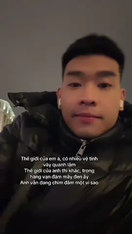 Thế giới của em á, có nhiều vệ tinh vây quanh lắm Thế giới của anh thì khác , trong hàng vạn đám mây đen ấy anh vẫn đang chìm đắm một vì sao