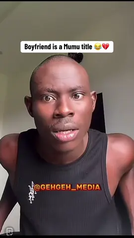 Boyfriend is a mumu title 😂💔 #gehgeh #gehgeh_media 