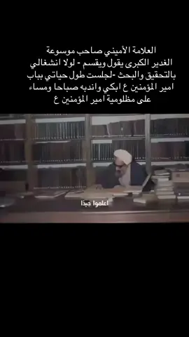 العلامة الاميني يقول لولا انشغالي بالتحقيق والتدقيق والبحث لجلست بباب امير المؤمنين ع ابكيه واندبه ليلا ونهارا #العلامة #العالم #الغدير #capcut #fyp 