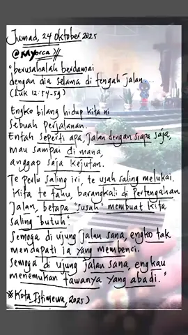Sama-sama jalan dalam kedamaian. Di ujung jalan sana ada tawa yang abadi, bukan hanya air mata tak pasti. #katakatamotivasi #fyp #Myorca #renunganhariankristen #tulisanaesthetic 