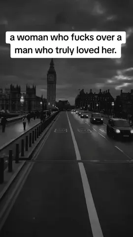 a woman who fucks over a man who truly loved her.