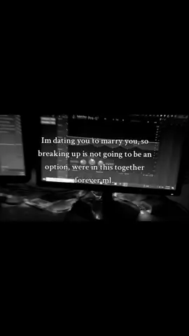 Im dating you to marry you, so breaking up is not going to be an option, were in this together forever ml..#Love 