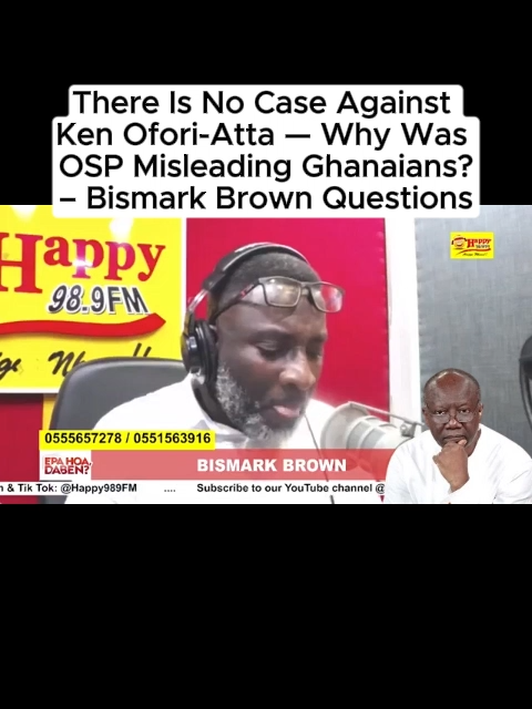 There Is No Case Against Ken Ofori-Atta — Why Was OSP Misleading Ghanaians?– Bismark Brown Questions #EpaHoaDaben #PoliticalNews