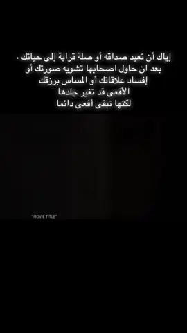إياك أن تعيد صداقه أو صلة قرابة إلى حياتك . بعد ان حاول اصحابها تشويه صورتك أو إفساد علاقاتك أو المساس برزقك الأفعى قد تغير جلدها لكنها تبقى أفعى دائما
