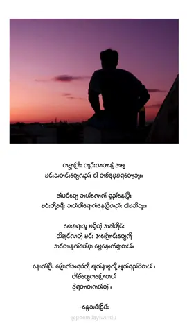 ကမ္ဘာကြီး ကျဥ်းလာတာနဲ့ အမျှ မင်းသတင်းတွေလည်း ငါ တစ်ခုမှမရတော့ဘူး။ ဆံပင်တွေ ဘယ်လောက် ရှည်နေပြီး မင်းတို့ခရီး ဘယ်ထိရောက်နေပြီလည်း ငါမသိဘူး။ မေးစရာလူ မရှိတဲ့ အခါတိုင်း သိချင်လာတဲ့ မင်း အကြောင်းတွေကို အင်တာနက်ပေါ်မှာ မွှေနှောက်ရှာတယ်။ နောက်ပြီး မြောက်အရပ်ကို မျက်နှာမူလို့ မျက်ရည်ဝဲတယ် ၊ တိမ်တွေကပြောတယ် ခွဲရတာတကယ်တဲ့ ။   -နွေသစ်ငြိမ်း