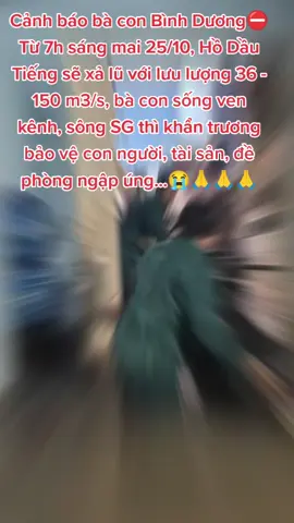 Cảnh báo bà con Bình Dương⛔Từ 7h sáng mai 25/10, Hồ Dầu Tiếng sẽ xả lũ với lưu lượng 36 - 150 m3/s, bà con sống ven kênh, sông SG thì khẩn trương bảo vệ con người, tài sản, đề phòng ngập úng...😭🙏🙏🙏#suhuong #suhuongtiktok #nguoivietnamtaidailoan #vuivekhongquao #diễmthanh8386 @❤️diemthanh🇻🇳🇻🇳 