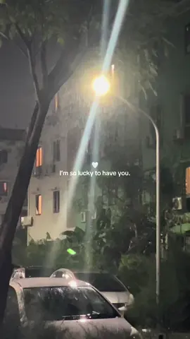 I’m so lucky to have you.