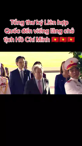 Tự hào Việt Nam, Tổng thư ký Liên hợp quốc đến viếng lăng chủ tịch Hồ Chí Minh và tượng đài Bắc Sơn và chủ trì công ước Hà Nội #vietnam #conguochanoi #lienhopquoc #america #viral 