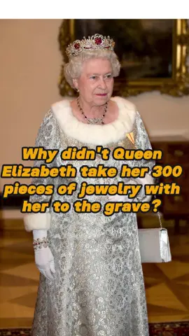 Why didn't Queen Elizabeth take her 300 pieces of jewelry with her to the grave? #queenelizabeth#royalfamily#usa#fyp#foryou