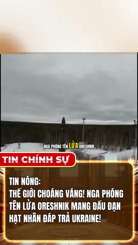 TIN NÓNG: THẾ GIỚI CHOÁNG VÁNG! NGA PHÓNG TÊN LỬA ORESHNIK MANG ĐẦU ĐẠN HẠT NHÂN ĐÁP TRẢ UKRAINE! #tinchinhsu #tinchiensu #tiktoknews #tinnong #tintuc24h 