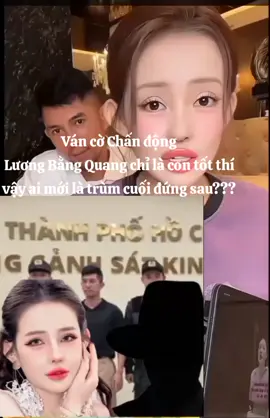 Ván cờ Chấn động... Lương Bằng Quang chị là con tốt thì vậy ai là trùm cuối vụ việc này...???