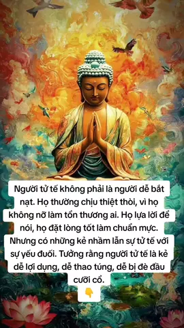 Người tử tế không phải là người dễ bắt nạt. Họ thường chịu thiệt thòi, vì họ không nỡ làm tổn thương ai. Họ lựa lời để nói, họ đặt lòng tốt làm chuẩn mực. Nhưng có những kẻ nhầm lẫn sự tử tế với sự yếu đuối. Tưởng rằng người tử tế là kẻ dễ lợi dụng, dễ thao túng, dễ bị đè đầu cưỡi cổ. Họ nhầm rồi. Người tử tế có giới hạn. Họ chịu đựng, họ nhẫn nhịn nhưng khi giới hạn đó bị vượt qua, họ sẽ lạnh lùng quay lưng, không cần cảnh cáo. Họ không trả thù, họ chỉ biến mất khỏi cuộc đời của bạn. Tử tế không phải là ngu ngốc. Tử tế là một dạng sức mạnh, một trái tim biết yêu thương, nhưng cũng biết buông bỏ. Nếu bạn gặp một người tử tế, hãy trân trọng họ. Đừng để mất rồi mới nhận ra: không phải ai cũng đủ tử tế để ở lại trong cuộc đời mình. #nammoadidaphat #hocphatmoingay #xh #phatphapnhiemmau #phatphap 