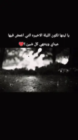 يا ليتها تكون الليلة الاخيره التي اغمض فيها عيناي وينتهي كل شيئ.؟💔