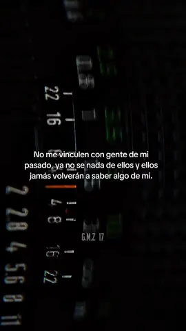 NO ME VINCULEN CON GENTE DE MI PASADO, YA NO SE NADA DE ELLOS Y ELLOS JAMAS VOLVERAN A SABER ALGO DE MI.
