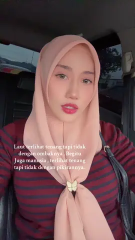 Laut terlihat tenang tapi tidak dengan ombaknya . Begitu  Juga manusia , terlihat tenang tapi tidak dengan pikirannya.