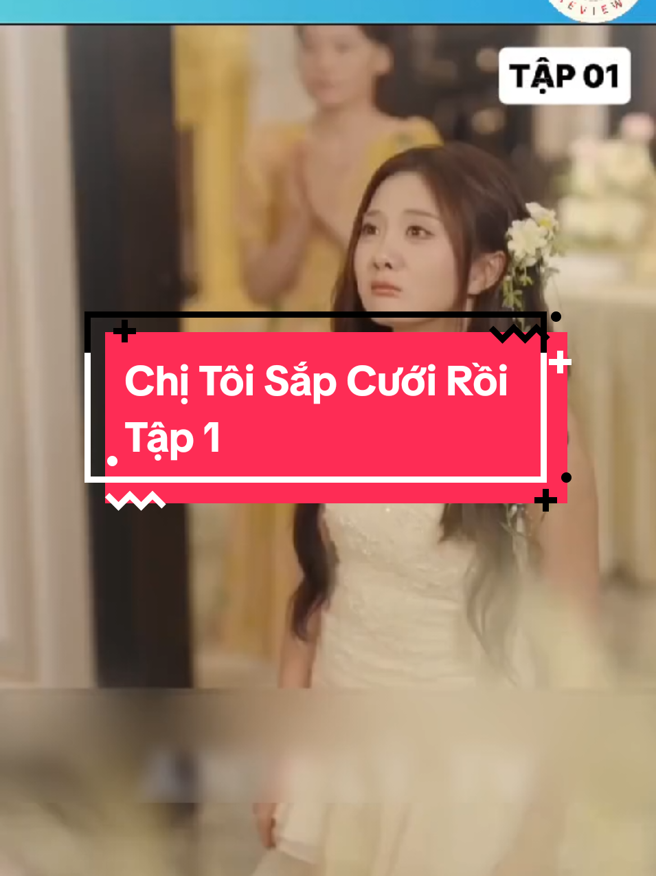 Chị Tôi Sắp Cưới Rồi Tập 1 #xuhuongtiktok #phimhay #phimtrungquoc 