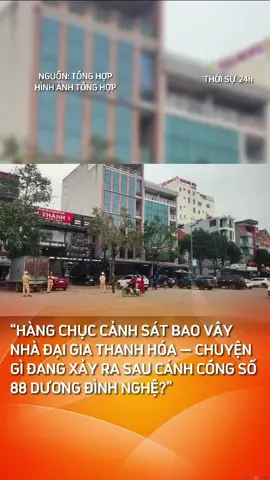 “Hàng chục cảnh sát bao vây nhà đại gia Thanh Hóa — chuyện gì đang xảy ra sau cánh cổng số 88 Dương Đình Nghệ?” #thoisu24h_vn #new #tinhot #tinhot #thanhhoa 