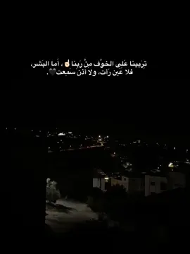 تِرَبينا عَلِى الخوُف مِنْ رَبِنا☝🏻، أَما البَشر، فلا عَين رَأت، ولا أذن سَمِعت🖤. #والله_لن_نتركهم #اضافة 