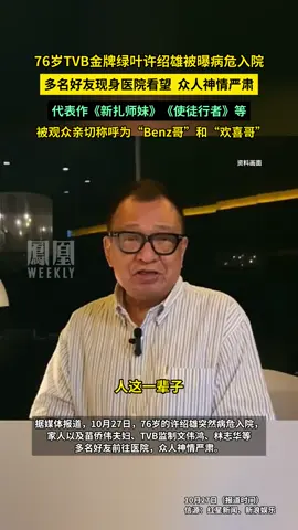 欢喜哥顶住 愿您早日康复 @凤凰WEEKLY 76岁TVB金牌绿叶 #许绍雄被曝病危入院，多名好友现身医院看望。#媒体精选计划