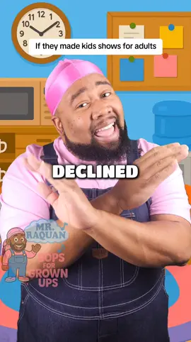 If they made kids shows for adults. 