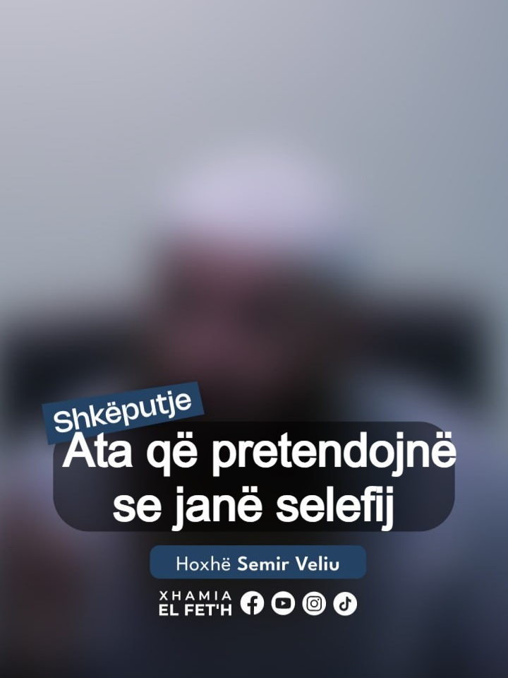Ata që pretendojnë se janë selefij | Hoxhë Semir Veliu #fejaislame #kosova #muslim #sunnet #hoxhallaretshqiptar #xhamiaelfeth #surja #teuhid #albanian #hadithoftheday #komentim #besimtare #ajet #hadith #islamic_video #kuran #ehlisunnet #besimtar #hoxhë #shkup