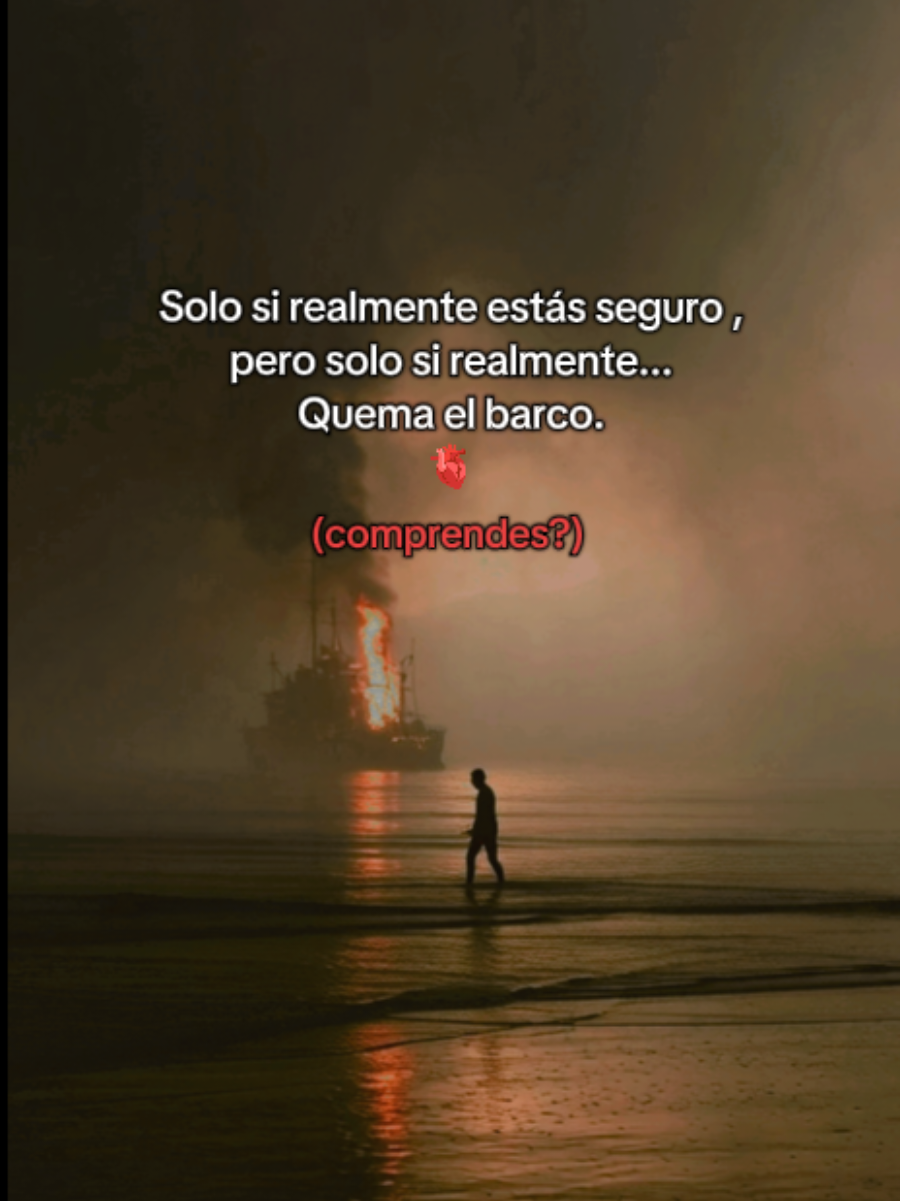 Quema el barco 🫀#paratii #metafora #tiktokhazmeviral #ia #frases_de_todo 