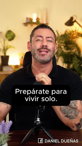 Prepárate para vivir solo. 