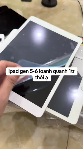 Ipad gen 5-6 loanh quanh 1tr thôi ạ
