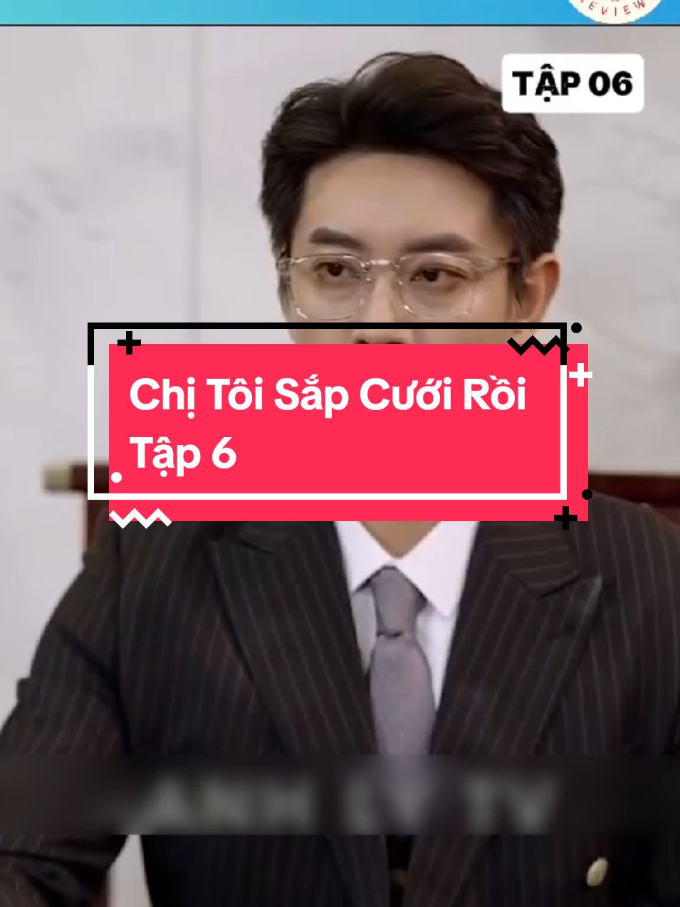 Chị Tôi Sắp Cưới Rồi Tập 6 #xuhuongtiktok #phimhay #phimtrungquoc 