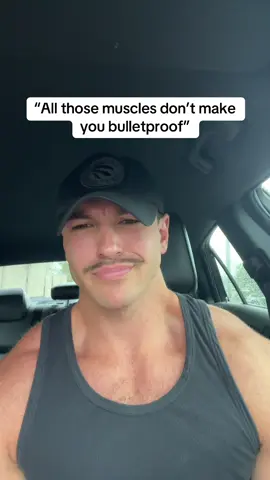 “All those muscles don’t make you bulletproof”