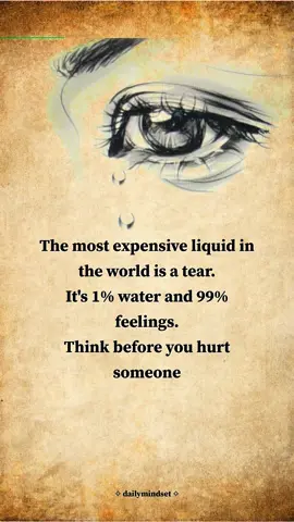 The most expensive liquid in the world is a tear. It's 1% water and 99% feelings. Think before you hurt someone #motivation #creatorsearchinsights #inspiration #1millionviews #fyp 