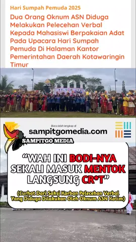 Upload Ulang, Diduga Korban Mendapat Intimidasi Atau Masih Trauma Dengan Kejadian Yang Baru Di Alaminya. ------------------------------------------------------------------------ Dua Orang Oknum ASN Diduga Melakukan Pelecehan Verbal Kepada Mahasiswi Berpakaian Adat Pada Upacara Hari Sumpah Pemuda Di Halaman Kantor Pemerintahan Daerah Kotawaringin Timur SAMPIT – Suasana khidmat Peringatan Hari Sumpah Pemuda ke-97 di Kota Sampit, Kabupaten Kotawaringin Timur (Kotim), Kalimantan Tengah, pada Senin (28/10/2025) tercoreng oleh insiden dugaan pelecehan verbal yang menyasar peserta upacara. Tiga mahasiswi yang berpartisipasi dalam upacara dengan mengenakan pakaian adat untuk pembacaan teks Sumpah Pemuda dilaporkan menjadi korban ucapan tak senonoh. Berita selengkapnya di www.sampitgomedia.com