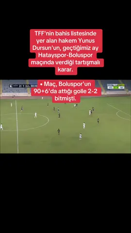TFF'nin bahis listesinde yer alan hakem Yunus Dursun'un, geçtiğimiz ay Hatayspor-Boluspor maçında verdiği tartışmalı karar. • Maç, Boluspor'un 90+6'da attığı golle 2-2 bitmişti.