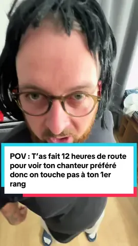 POV : T’as fait 12 heures de route pour voir ton chanteur préféré donc on touche pas à ton premier rang