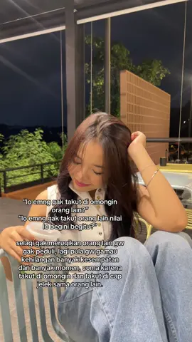 gw mau hidup karena diri gw sendiri, bukan karena orang lain.