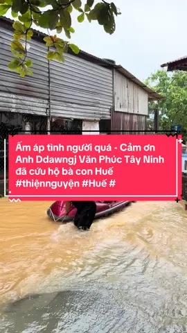 Ấm áp tình người quá - Cảm ơn Anh Đặng Văn Phúc Tây Ninh đã cứu hộ bà con Huế #thiệnnguyện #Huế #HuyTống 