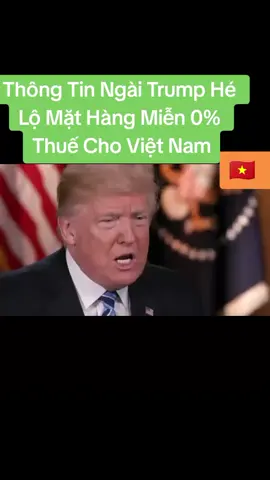 Thông Tin Ngài Trump Hé Lộ Mặt Hàng Miễn 0% Thuế Cho Việt Nam. #ngaitrumphelomathangthuekhongphantram #xuhuong #follow 