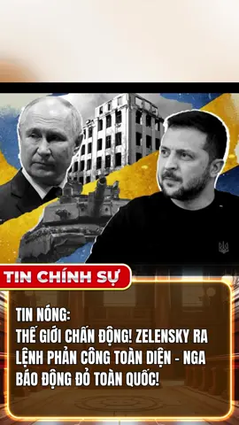 TIN NÓNG: THẾ GIỚI RÚNG ĐỘNG! ZELENSKY RA LỆNH PHẢN CÔNG TOÀN DIỆN - NGA BÁO ĐỘNG ĐỎ TOÀN QUỐC! #tinchinhsu #tinchiensu #tiktoknews #tinnong #tintuc24h 