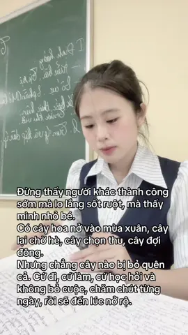 Đừng thấy người khác thành công sớm mà lo lắng sốt ruột, mà thấy mình nhỏ bé.  Có cây hoa nở vào mùa xuân, cây lại chờ hè, cây chọn thu, cây đợi đông. Nhưng chẳng cây nào bị bỏ quên cả. Cứ đi, cứ làm, cứ học hỏi và không bỏ cuộc, chăm chút từng ngày, rồi sẽ đến lúc nở rộ. #tichcuc #giaoviengenz #niemvuimoingay #chualanh #yeuthuong 