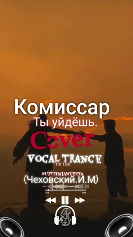 #музыкадлядуши #музыка #рекомендации #реки #рек Cover Комиссар - Ты уйдёшь - Vocal Trance (Чеховский И.М.)