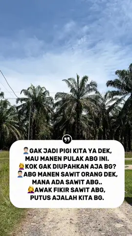 Putus aja lah kita bg, adek fikir abg punya kebun sawit..  #fyp #fyppppppppppppppppppppppp 