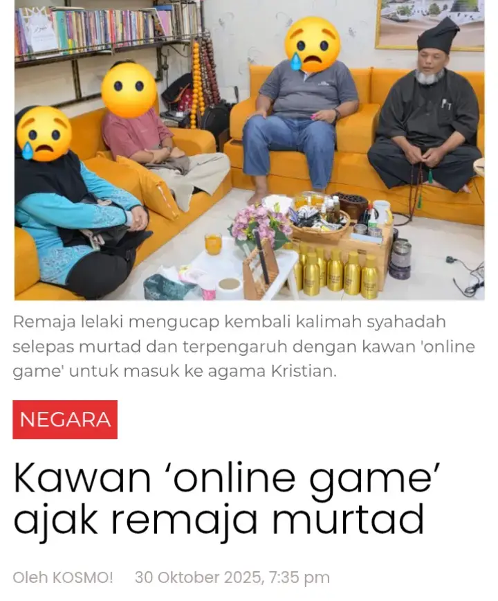 Seorang remaja didakwa murtad selepas diajak rakan permainan video dalam talian (online game) untuk meninggalkan agama Islam dan memeluk Kristian. Menerusi perkongsian seorang pengerusi sebuah madrasah dikenali sebagai Ustaz James atau Tembisik Belantara pada hantaran Facebook, kejadian itu didakwa berlaku di Ipoh, Perak. “Kawan di game online ajak pelajar Melayu Islam berumur 15 tahun keluar Islam dan masuk Kristian. Saya diminta pihak berkuasa agama untuk bantu kes murtad pelajar lelaki Melayu Islam tingkatan tiga. “Anak ini mengucap kembali kalimah syahadah. Pertemuan pertama dan kedua, saya layan hampir 20 soalan anak ini tentang ayat-ayat perang dalam al-Quran untuk menunjukkan Islam agama yang ganas,” katanya pada hantaran itu. Ustaz James berkata, remaja itu juga menghafal petikan ayat-ayat dalam Bible melalui internet dengan bantuan kawan-kawannya di permainan video dalam talian. “Saya jawab kembali satu persatu melalui petikan Bible bahasa Ibrani sehingga dia baru tersedar kesilapannya mempercayai segala dakyah,” katanya. Ustaz James berkata, selepas pertemuan kali ketiga itu, ibu bapa remaja tersebut lega anaknya sendiri mula meragui dakyah Kristian berkenaan. “Air mata dan wajah lega. Dia dipengaruhi melalui online game, terus jahanamkan anak-anak kalian dengan telefon bimbit tidak terkawal dan game online,” katanya.  https://www.kosmo.com.my/2025/10/30/kawan-online-game-ajak-remaja-murtad/