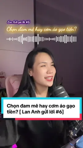 Chọn đam mê hay cơm áo gạo tiền? [ Lan Anh gửi lời 6] #lananhguiloi#lanaok #podcast #giongmiennam #giongnoihay 