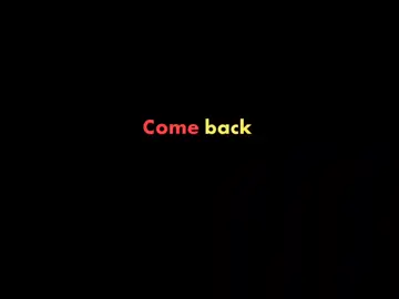 Come back..