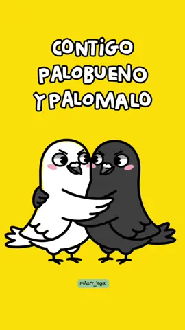 contigo palobueno y palomalo💛